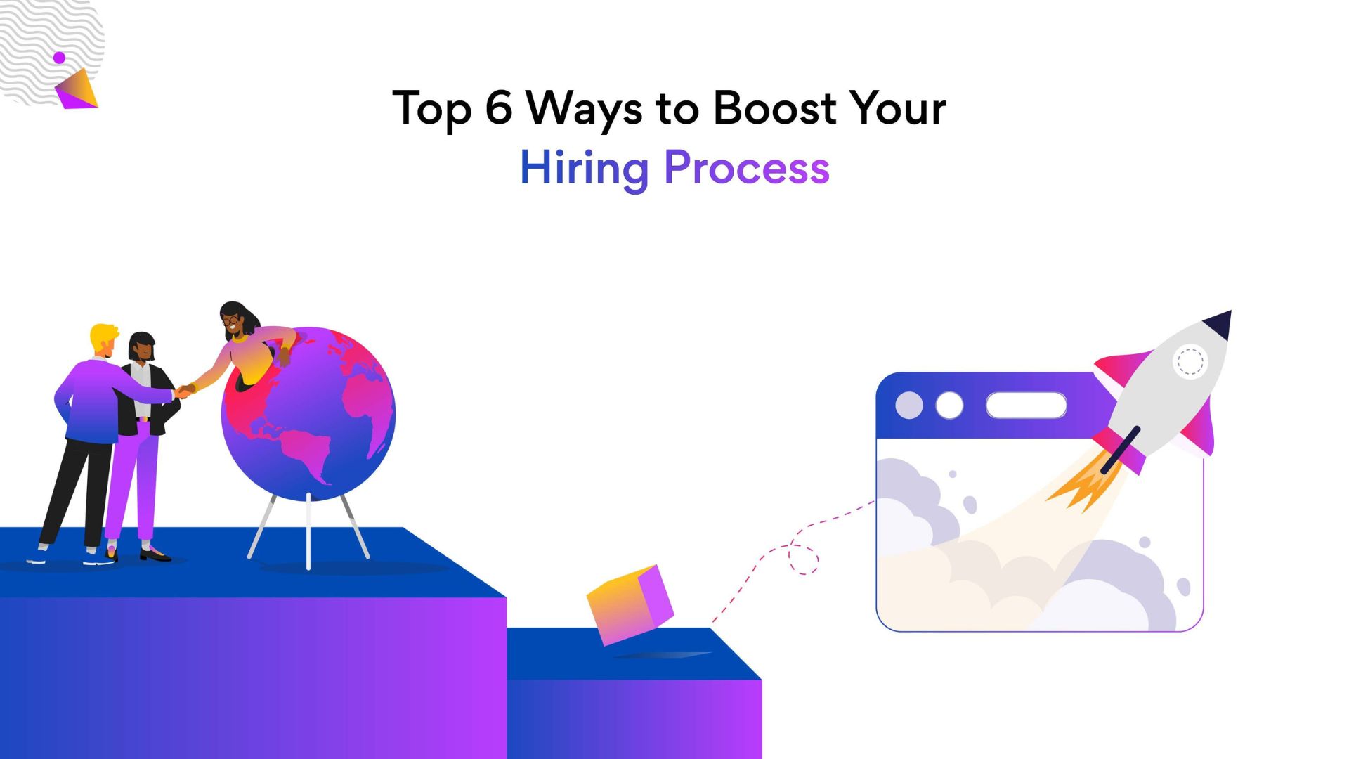 6 ways to boost your hiring process